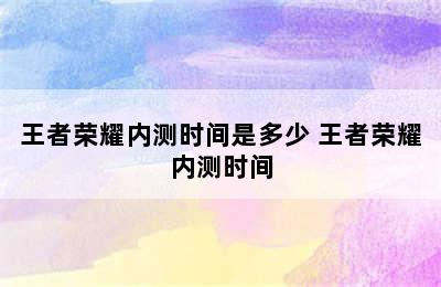 王者荣耀内测时间是多少 王者荣耀内测时间